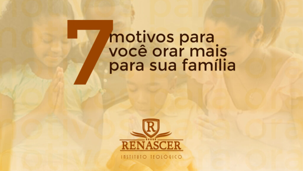 7 Motivos para Orar para sua Família